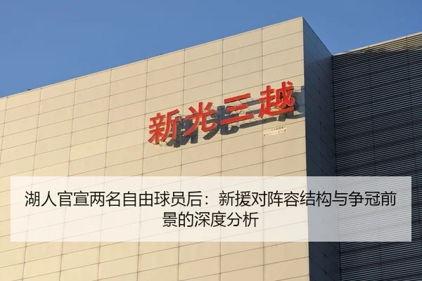 湖人官宣两名自由球员后：新援对阵容结构与争冠前景的深度分析